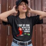 1 Day Of Coal 364 Days Of Fun Ill Take My Chances 1 T Shirt