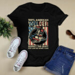 100 American Welder Respect The Craft Few Can Do What I Can 4 T Shirt