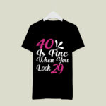 40 Is Fine When You Look 29 2 T Shirt