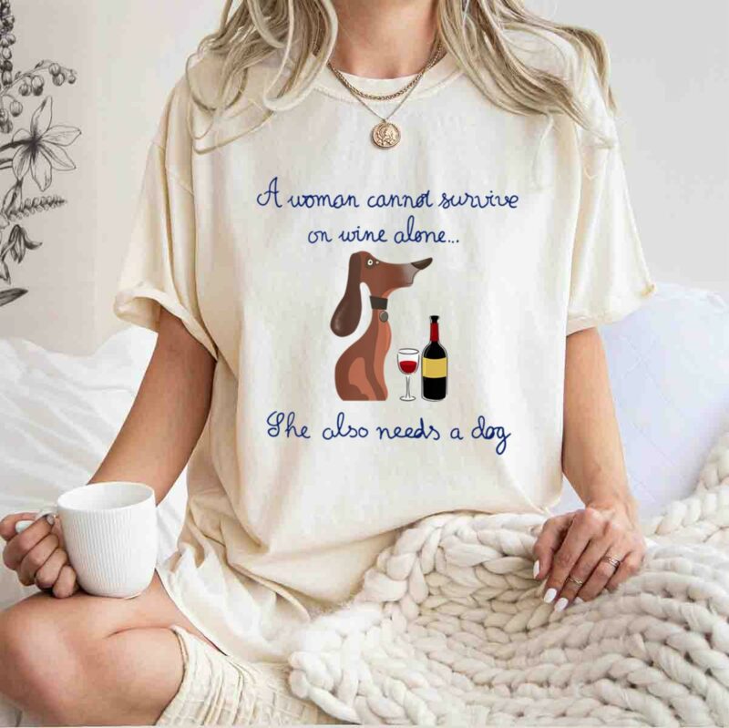 A Dog And Wine A Woman Cannot Survive On Wine Alone She Also Needs A Dog 0 T Shirt