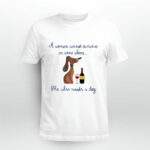 A Dog And Wine A Woman Cannot Survive On Wine Alone She Also Needs A Dog 4 T Shirt
