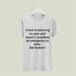 A Lack Of Planning On Your Part Does Not Constitute 5 T Shirt