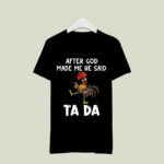 After God Made Me He said Ta da Funny Chicken 2 T Shirt 1