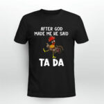 After God Made Me He said Ta da Funny Chicken 3 T Shirt 1