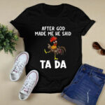 After God Made Me He said Ta da Funny Chicken 4 T Shirt 1