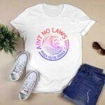 Aint No Laws When Your Drinking Claws 3 T Shirt