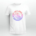 Aint No Laws When Your Drinking Claws 4 T Shirt
