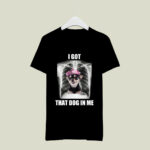 Alana Lintao I Got That Dog In Me 2 T Shirt 1