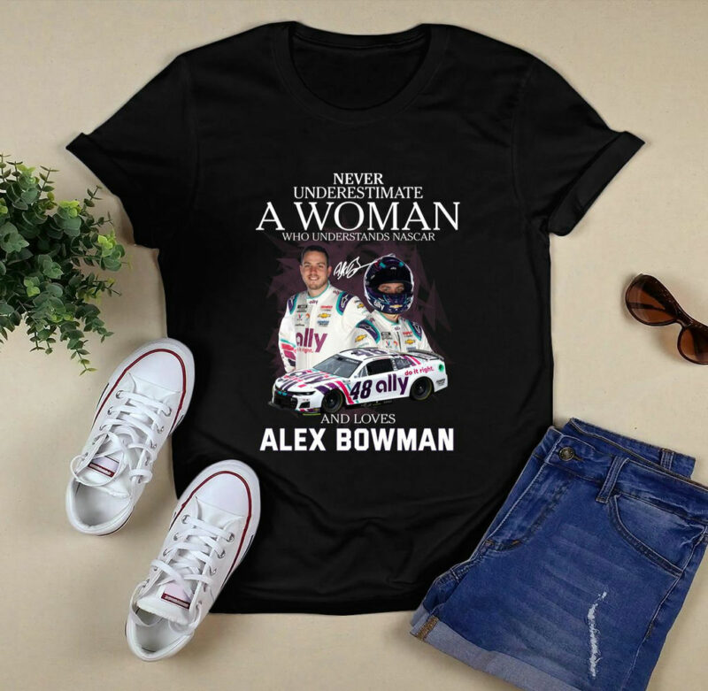 Alex Bowman Never Underestimate A Woman Who Understands Nascar 0 T Shirt