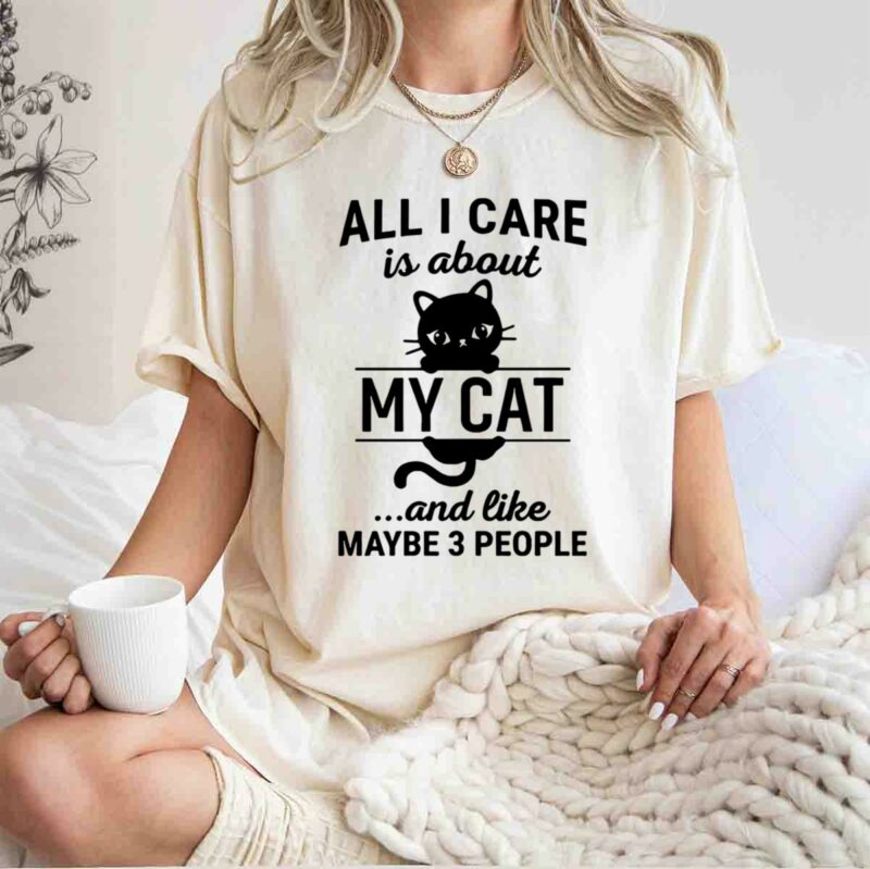 All I Care Is About My Cat And Like Maybe 3 People 0 T Shirt