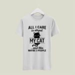 All I Care Is About My Cat And Like Maybe 3 People 5 T Shirt