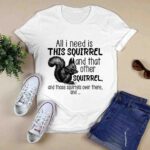 All I Need Is This Squirrel And That Other Squirrel 3 T Shirt