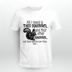 All I Need Is This Squirrel And That Other Squirrel 4 T Shirt