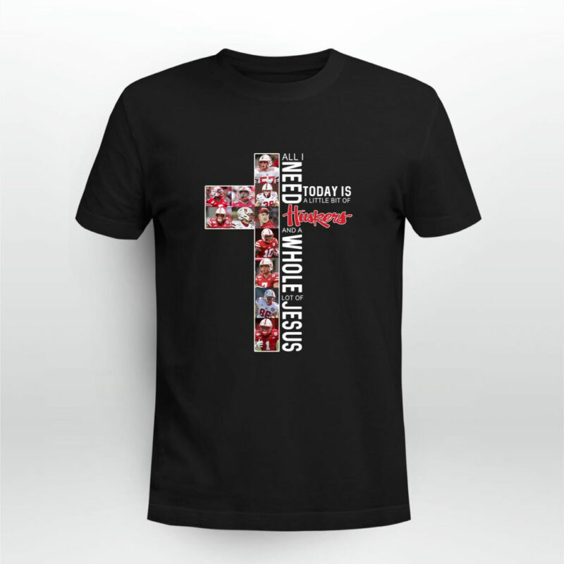 All I Need Today Is A Little Bit Of Huskers And A Whole Lot Of Jesus 0 T Shirt