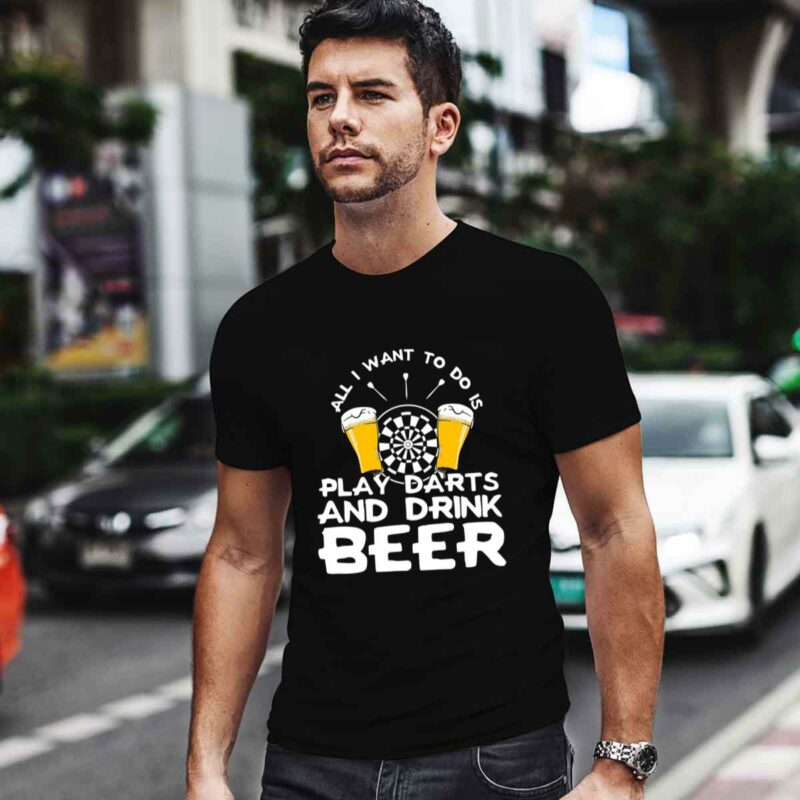 All I Want To Do Is Play Darts And Drink Beer 0 T Shirt