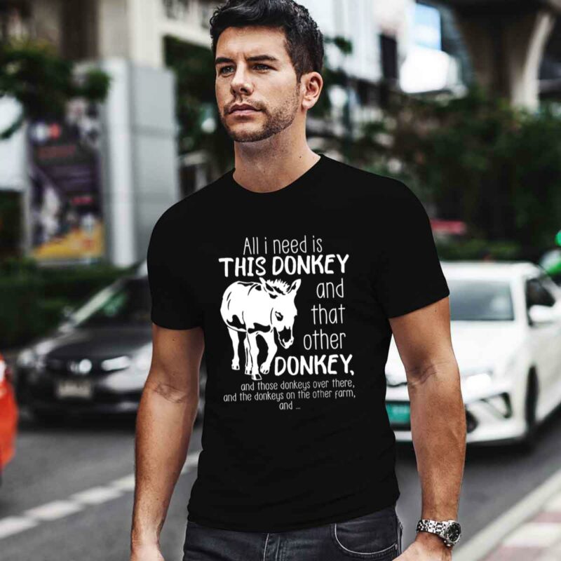 All I Need Is This Donkey And That Other Donkey 0 T Shirt 1