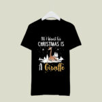 All Is Want For A Christmas Is A Giraffe Christmas Gift 3 T Shirt 1