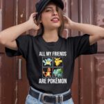 All My Friends Are Pokemon 1 T Shirt