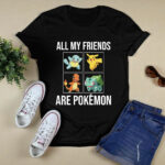 All My Friends Are Pokemon 4 T Shirt