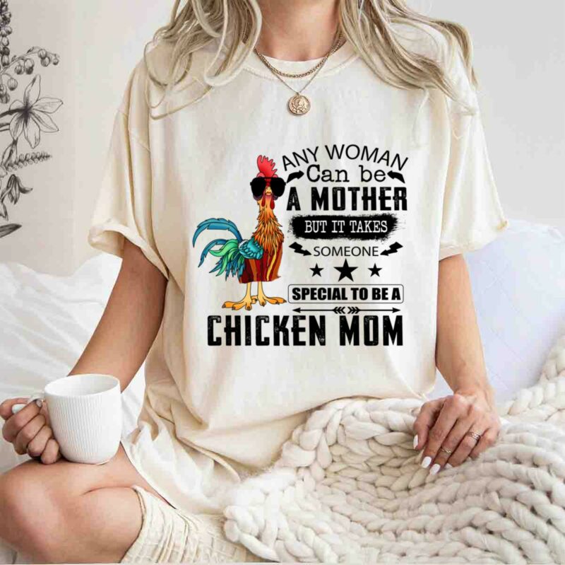And Woman Can Be A Mother But It Takes Someone Special To Be A Chicken Mom 0 T Shirt