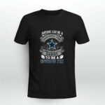 Anyone Can Be A Football Fan Dallas Cowboys Daddy 3 T Shirt
