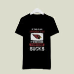Arizona Cardinals If This Flag Offends You Its Because Your Team Sucks 4 T Shirt