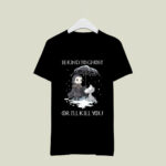 Arya Stark and Dog Game of Thrones Be Kind to Ghost or Ill Kill You 4 T Shirt