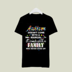 Autism Doesnt Come With A Manual It Comes With A Family Who Never Gives Up 3 T Shirt