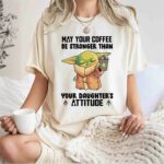 Baby Yoda May Your Coffee Be Stronger Than Your Daughters Attitude 1 T Shirt