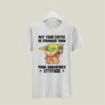 Baby Yoda May Your Coffee Be Stronger Than Your Daughters Attitude 5 T Shirt