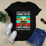 Baby Yoda Thats What I Do I Drink Coffee I Hate People and I Know Things 3 T Shirt