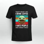 Baby Yoda Thats What I Do I Drink Coffee I Hate People and I Know Things 4 T Shirt