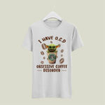Baby Yoda and Starbucks Coffee I Have Ocd Obsessive Coffee Disorder 5 T Shirt