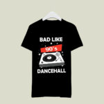 Bad like 90s dancehall 4 T Shirt