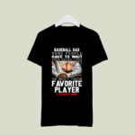 Baseball Dad Some People Have To Wait Their Entire Lives To Meet Their Favorite Player I Raised Mine 2 T Shirt