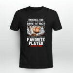 Baseball Dad Some People Have To Wait Their Entire Lives To Meet Their Favorite Player I Raised Mine 3 T Shirt