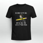 Be Kind to My Dog or Ill Kill You With a F King Pencil 3 T Shirt
