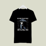 Be Kind to My Dogs or Ill Kill You Vegan 4 T Shirt