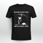 Be Kind to the Cats or Ill Kill You 4 T Shirt