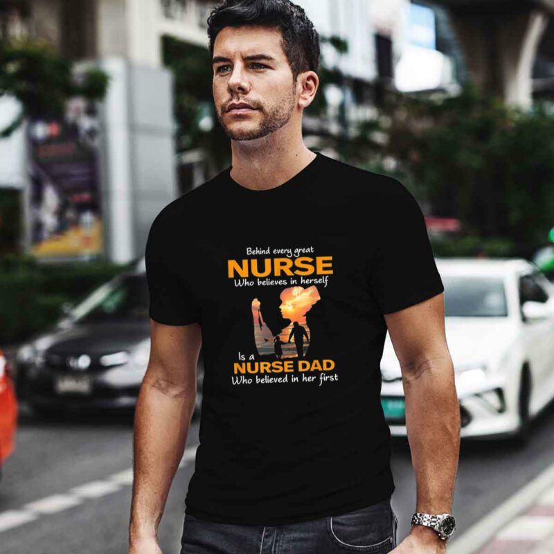 Behind Every Great Believes In Herself Is A Nurse Dad 0 T Shirt