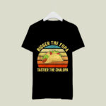 Bigger The Fupa Tastier The Chalupa 4 T Shirt