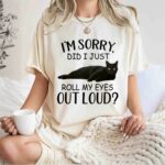 Black Cat Im Sorry Did I Just Roll My Eyes Out Loud for Cat Lovers 0 T Shirt