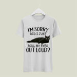 Black Cat Im Sorry Did I Just Roll My Eyes Out Loud for Cat Lovers 5 T Shirt