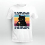Black Cat Let Me Pour You A Tall Glass Of Get Over It Oh And Heres A Straw So You Can Suck It Up 4 T Shirt