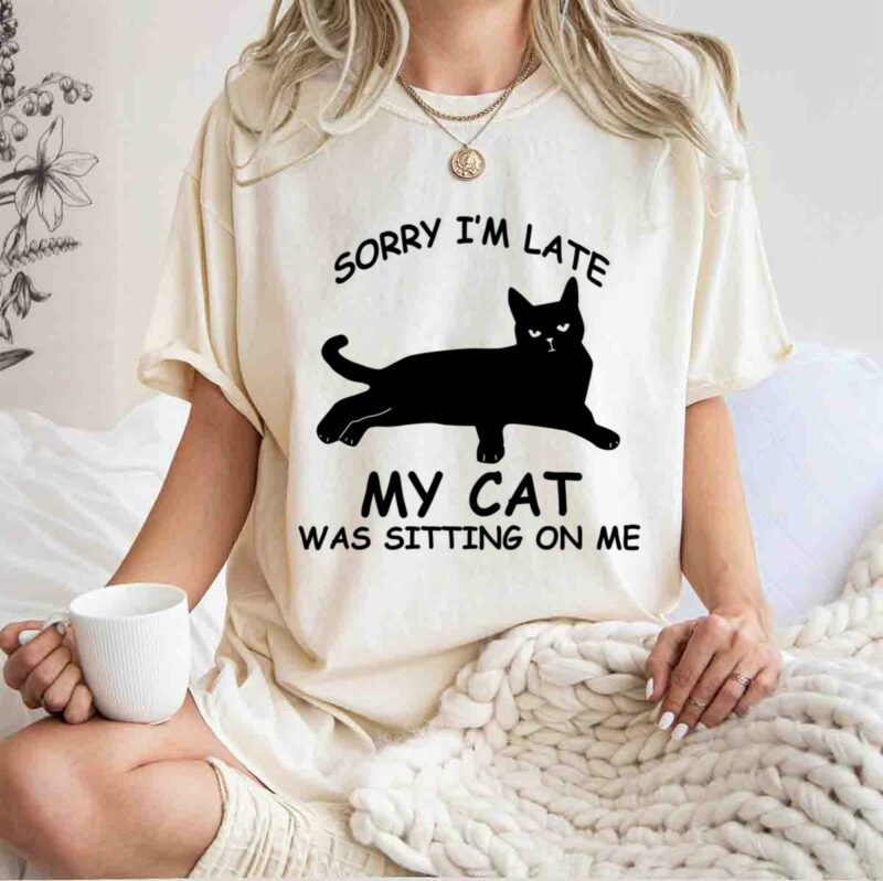 Black Cat Sorry Im Late My Cat Was Sitting On Me 0 T Shirt