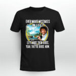 Bob Ross ever make mistakes in life lets make them birds yeah theyre birds now 4 T Shirt