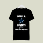 Born A Cowboys Fan Just Like My Wife 3 T Shirt