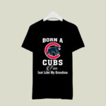 Born A Cubs Fan Just Like My Grandma 4 T Shirt