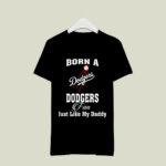 Born A Dodgers Fan Just Like My Daddy 3 T Shirt
