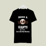 Born A Giants Fan Just Like My Mommy 3 T Shirt